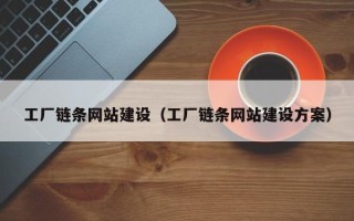 图木舒克工厂链条网站建设（工厂链条网站建设方案）