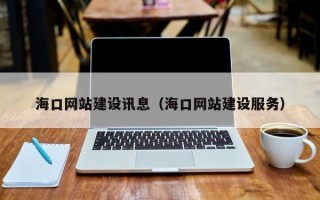 图木舒克海口网站建设讯息（海口网站建设服务）