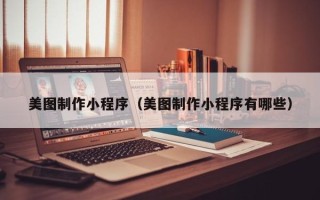 图木舒克美图制作小程序（美图制作小程序有哪些）