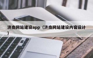 图木舒克济南网站建设app（济南网站建设内容设计）