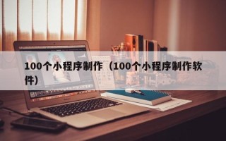 图木舒克100个小程序制作（100个小程序制作软件）
