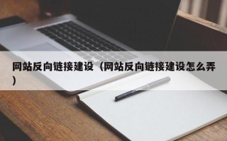 图木舒克网站反向链接建设（网站反向链接建设怎么弄）